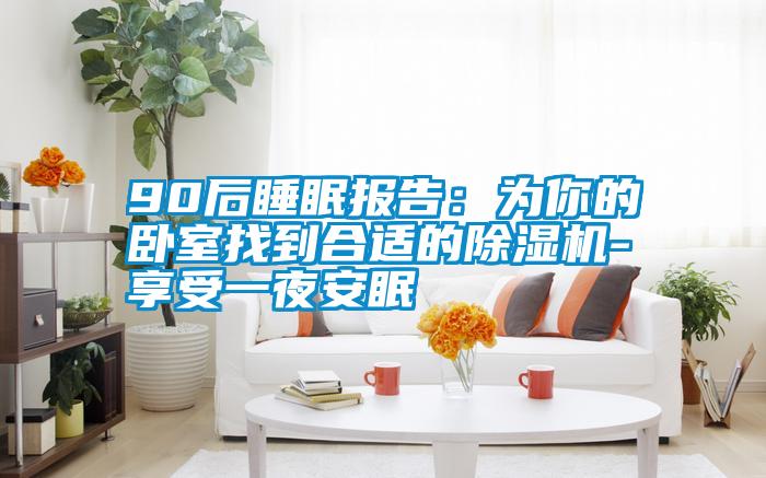 90后睡眠报告：为你的卧室找到合适的芭乐APP下载官网入口新版-享受一夜安眠