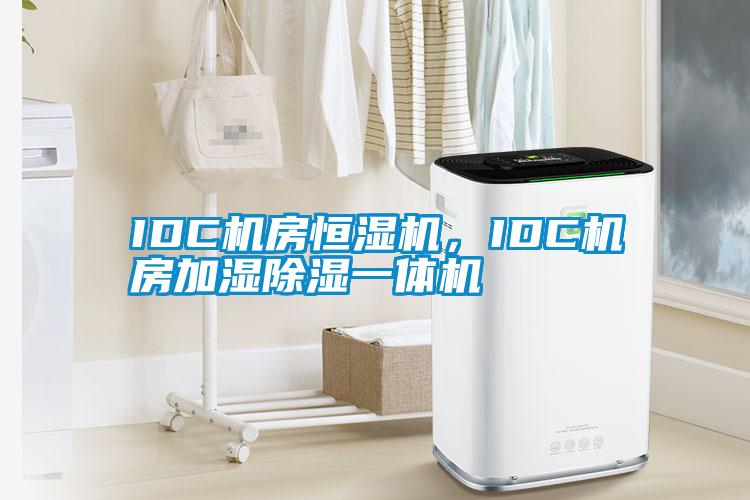 IDC机房恒湿机，IDC机房加湿除湿一体机