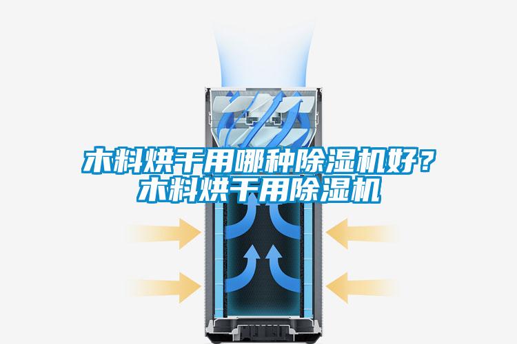 木料烘干用哪种芭乐APP下载官网入口新版好？木料烘干用芭乐APP下载官网入口新版