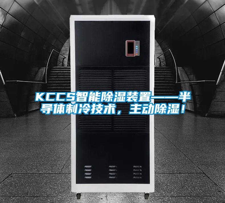 KCCS智能除湿装置——半导体制冷技术，主动除湿！