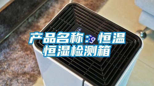 产品名称：恒温恒湿检测箱