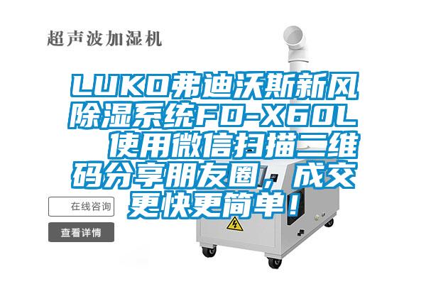 LUKO弗迪沃斯新风除湿系统FD-X60L  使用微信扫描二维码分享朋友圈，成交更快更简单！