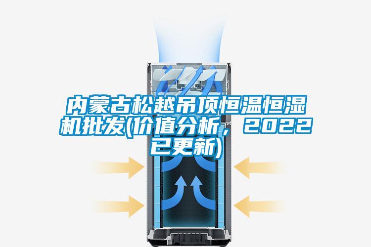 内蒙古松越吊顶恒温恒湿机批发(价值分析，2022已更新)