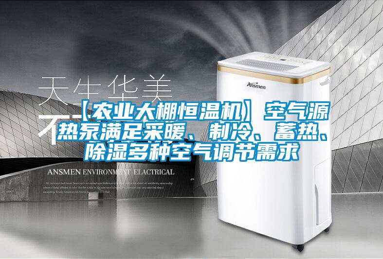 【农业大棚恒温机】空气源热泵满足采暖、制冷、蓄热、除湿多种空气调节需求