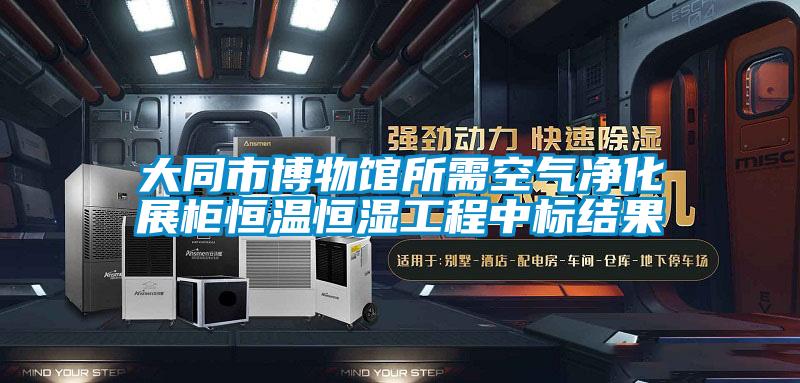 大同市博物馆所需空气净化展柜恒温恒湿工程中标结果