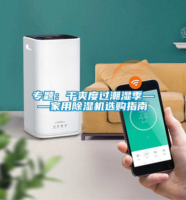 专题：干爽度过潮湿季——家用芭乐APP下载官网入口新版选购指南