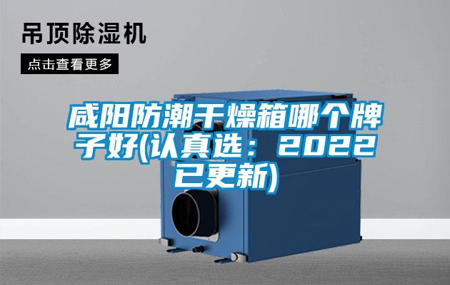 咸阳防潮干燥箱哪个牌子好(认真选：2022已更新)