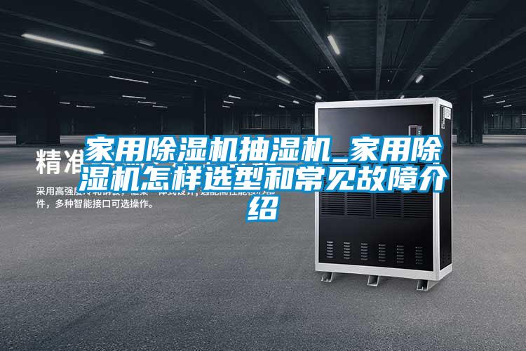 家用芭乐APP下载官网入口新版抽湿机_家用芭乐APP下载官网入口新版怎样选型和常见故障介绍