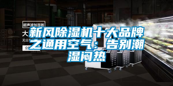 新风芭乐APP下载官网入口新版十大品牌之通用空气：告别潮湿闷热