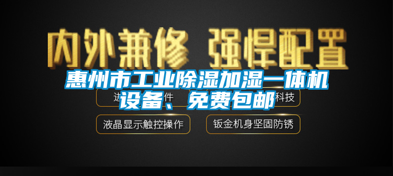 惠州市工业除湿加湿一体机设备、免费包邮