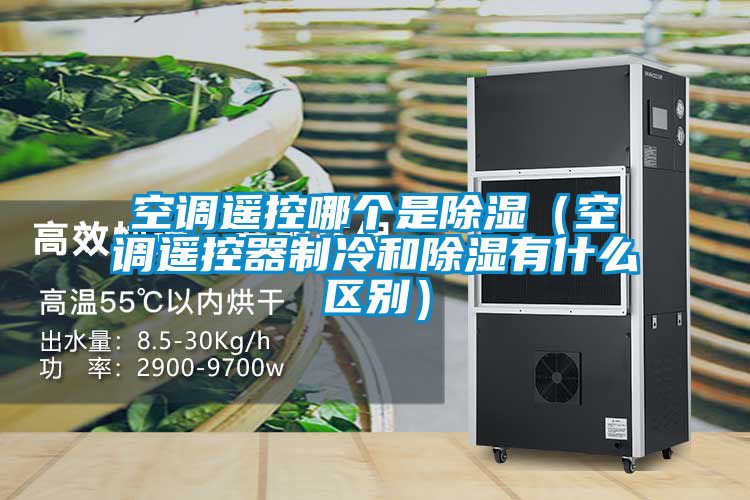 空调遥控哪个是除湿(空调遥控器制冷和除湿有什么区别)