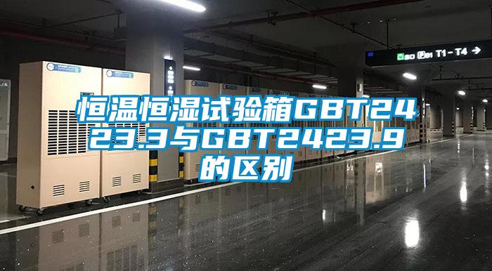 恒温恒湿试验箱GBT2423.3与GBT2423.9的区别