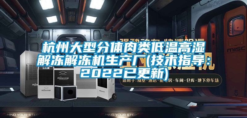 杭州大型分体肉类低温高湿解冻解冻机生产厂(技术指导：2022已更新)