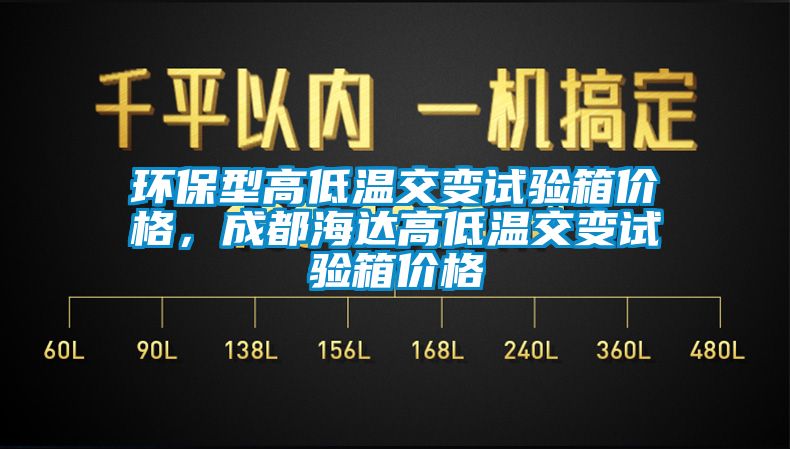 环保型高低温交变试验箱价格，成都海达高低温交变试验箱价格