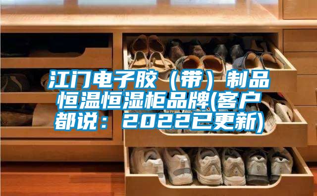 江门电子胶（带）制品恒温恒湿柜品牌(客户都说：2022已更新)