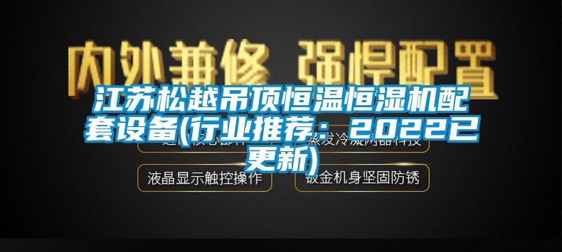 江苏松越吊顶恒温恒湿机配套设备(行业推荐：2022已更新)