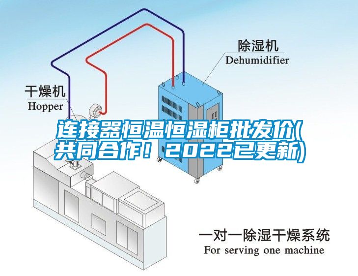 连接器恒温恒湿柜批发价(共同合作！2022已更新)