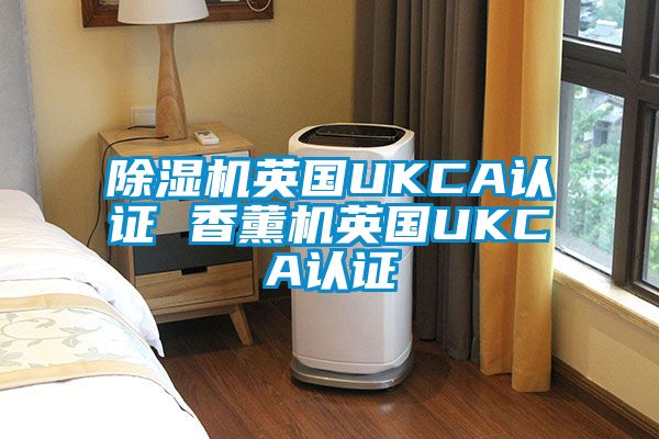 芭乐APP下载官网入口新版英国UKCA认证 香薰机英国UKCA认证